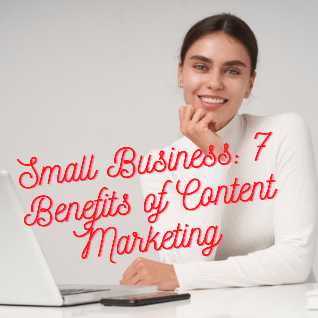 Small Business: 7 Benefits of Content Marketing - How to Grow Your Business 
 