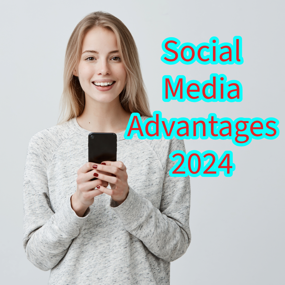Social Media: 7 Advantages You Need To Know In 2024


