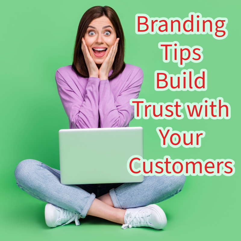 Branding: 5 Tips to Build Trust with Your Customers
