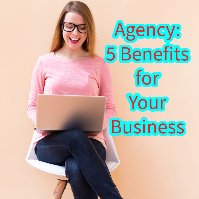 Agency: 5 Benefits for Your Business You Need to Know 
