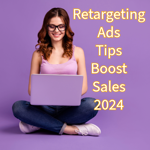 Retargeting Ads: 5 Tips to Boost Your Sales in 2024
