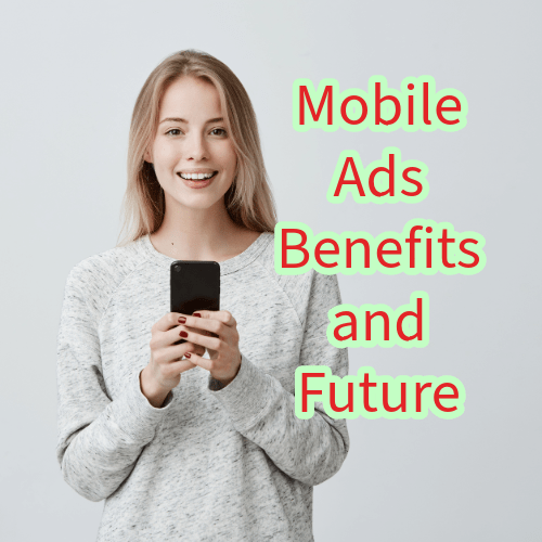 Mobile Ads: Benefits and Future 

