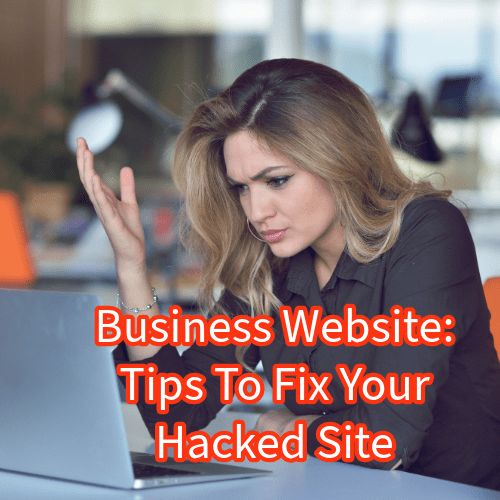 Business Website: 9 Tips On How To Fix Your Hacked Site
