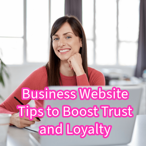 Business Website: 7 Tips to Boost Trust and Loyalty 
