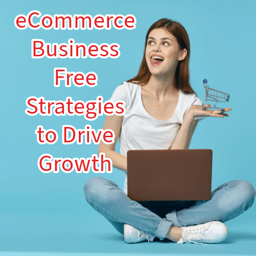 eCommerce Business: 6 Free Strategies to Drive Growth 


