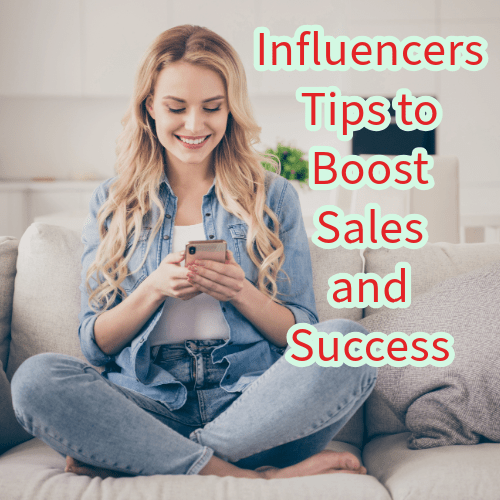 Influencers: 6 Tips to Boost Sales and Success 
