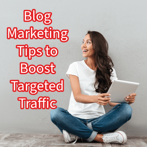 Blog Marketing: 7 Tips to Boost Targeted Traffic 

