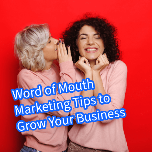 Word of Mouth Marketing: 7 Tips to Grow Your Business 

