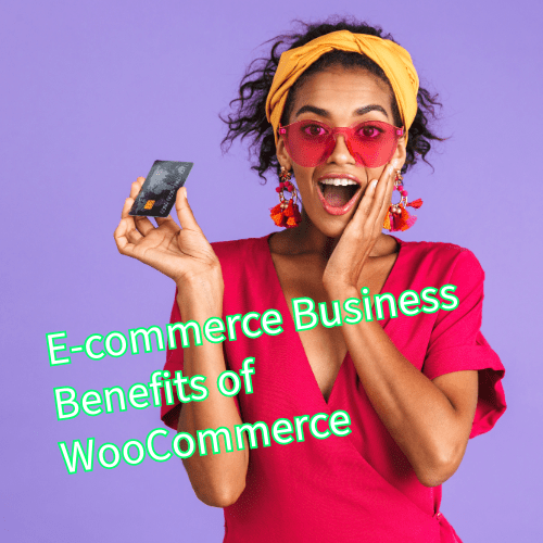 E-commerce Business: 10 Benefits of WooCommerce You Need to Know 
