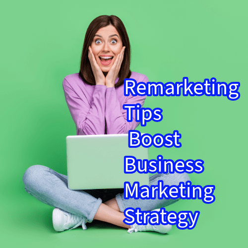 Remarketing: 10 Tips to Boost Your Business Marketing Strategy 


