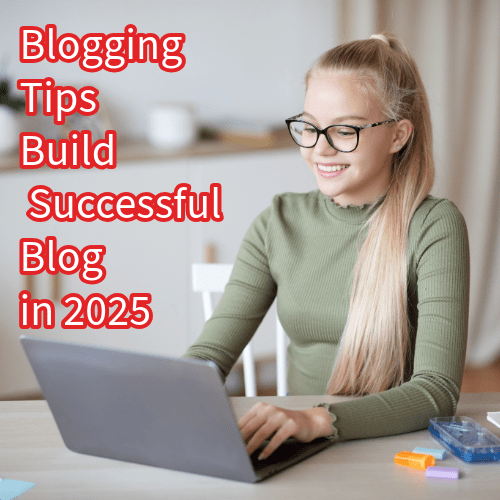 Blogging: 14 Tips to Build a Successful Blog in 2025 
