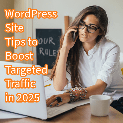 WordPress Site: 10 Tips to Boost Targeted Traffic in 2025 

