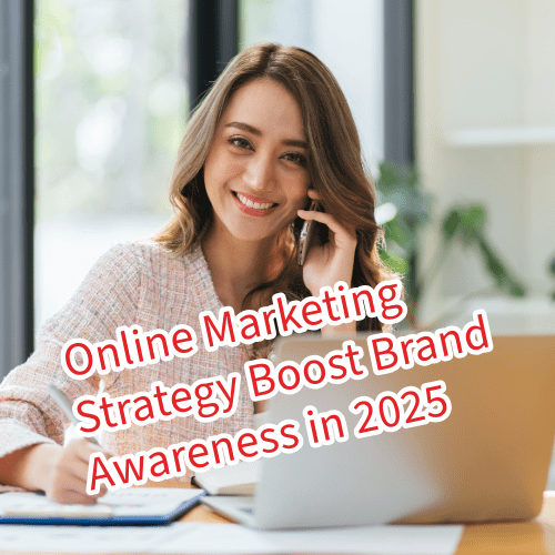 Online Marketing Strategy: 10 Tips to Boost Brand Awareness in 2025 
