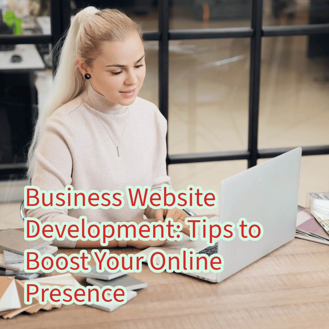 Business Website Development: 11 Tips to Boost Your Online Presence 



